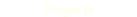 Projects